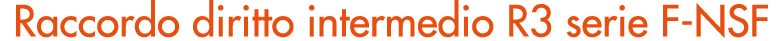 Raccordo diritto intermedio R3 serie F NSF