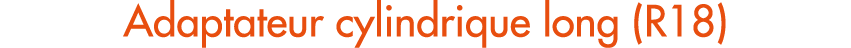 Adaptateur cylindrique long (R18)