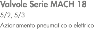 Valvole Serie MACH 18 5/2, 5/3 Azionamento pneumatico o elettrico
